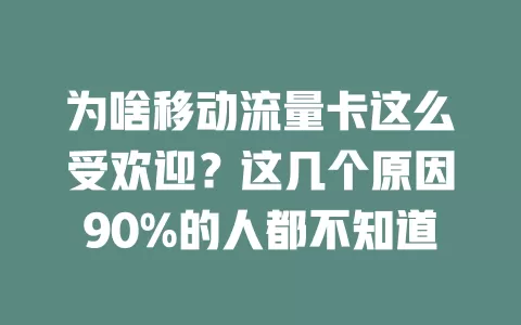 为啥移动流量卡这么受欢迎？这几个原因90%的人都不知道