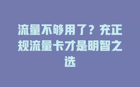 流量不够用了？充正规流量卡才是明智之选
