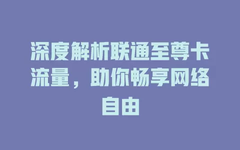 深度解析联通至尊卡流量，助你畅享网络自由