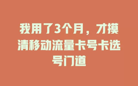 我用了3个月，才摸清移动流量卡号卡选号门道