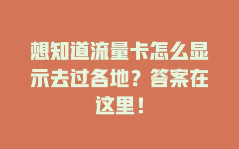 想知道流量卡怎么显示去过各地？答案在这里！