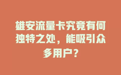 雄安流量卡究竟有何独特之处，能吸引众多用户？