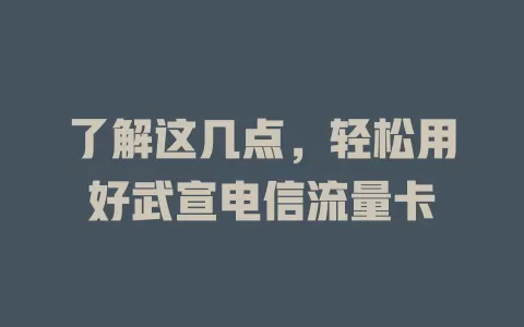 了解这几点，轻松用好武宣电信流量卡