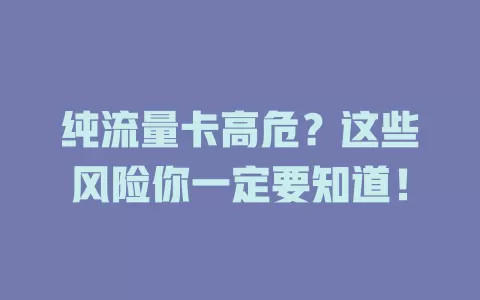 纯流量卡高危？这些风险你一定要知道！
