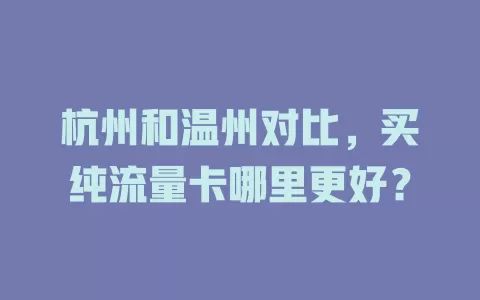 杭州和温州对比，买纯流量卡哪里更好？