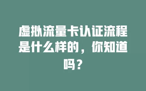 虚拟流量卡认证流程是什么样的，你知道吗？