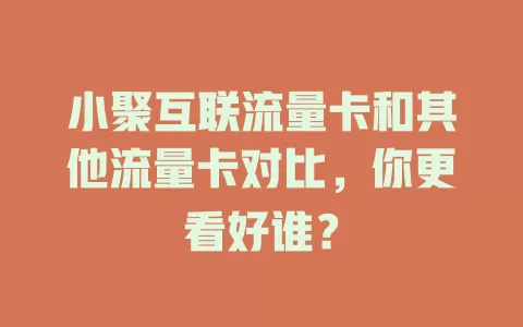 小聚互联流量卡和其他流量卡对比，你更看好谁？