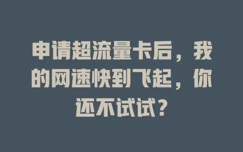 申请超流量卡后，我的网速快到飞起，你还不试试？