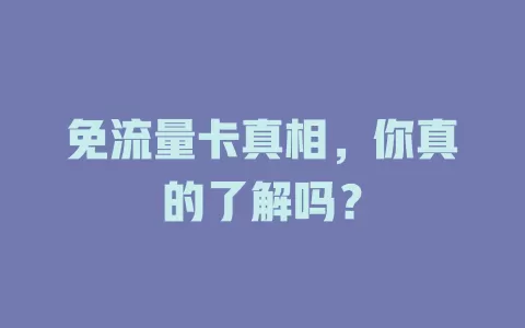 免流量卡真相，你真的了解吗？