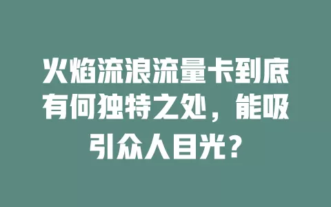 火焰流浪流量卡到底有何独特之处，能吸引众人目光？