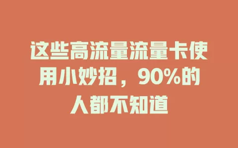 这些高流量流量卡使用小妙招，90%的人都不知道
