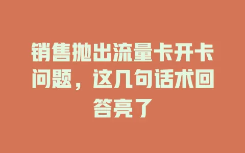 销售抛出流量卡开卡问题，这几句话术回答亮了