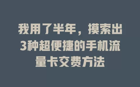 我用了半年，摸索出3种超便捷的手机流量卡交费方法