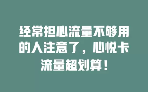 经常担心流量不够用的人注意了，心悦卡流量超划算！
