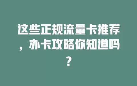 这些正规流量卡推荐，办卡攻略你知道吗？