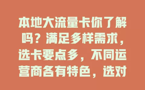 本地大流量卡你了解吗？满足多样需求，选卡要点多，不同运营商各有特色，选对畅享便捷网络生活
