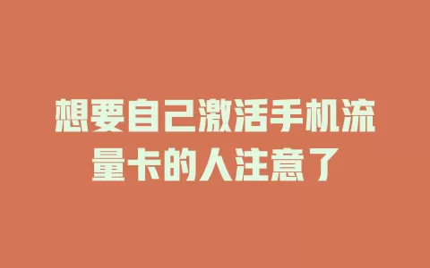 想要自己激活手机流量卡的人注意了