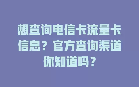 想查询电信卡流量卡信息？官方查询渠道你知道吗？