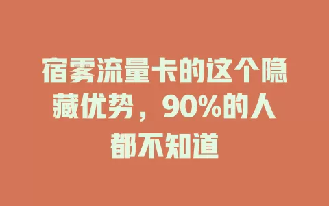 宿雾流量卡的这个隐藏优势，90%的人都不知道