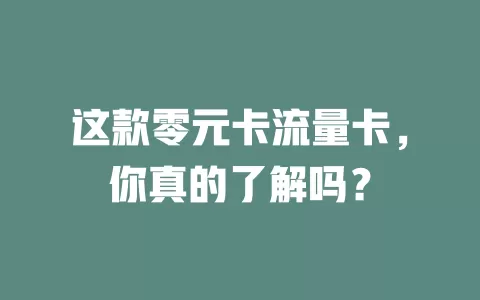 这款零元卡流量卡，你真的了解吗？