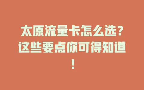 太原流量卡怎么选？这些要点你可得知道！