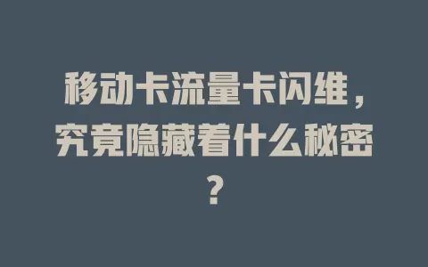 移动卡流量卡闪维，究竟隐藏着什么秘密？