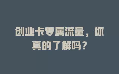 创业卡专属流量，你真的了解吗？