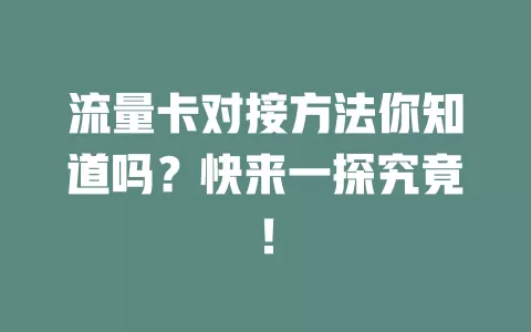 流量卡对接方法你知道吗？快来一探究竟！