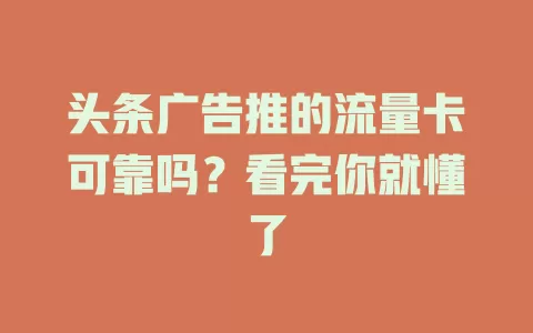 头条广告推的流量卡可靠吗？看完你就懂了