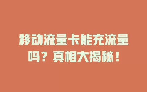 移动流量卡能充流量吗？真相大揭秘！