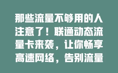 那些流量不够用的人注意了！联通动态流量卡来袭，让你畅享高速网络，告别流量焦虑！