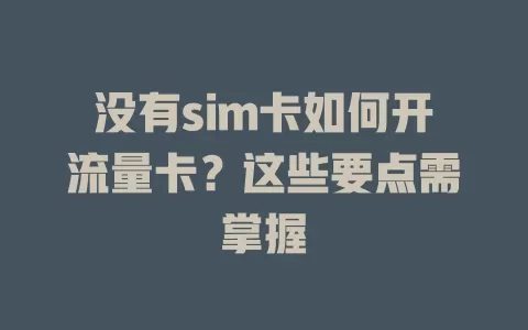 没有sim卡如何开流量卡？这些要点需掌握