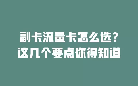 副卡流量卡怎么选？这几个要点你得知道