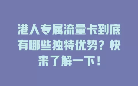 港人专属流量卡到底有哪些独特优势？快来了解一下！