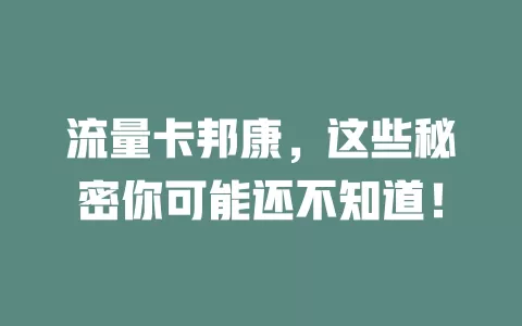流量卡邦康，这些秘密你可能还不知道！