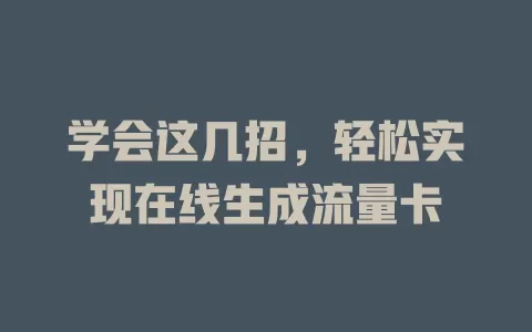 学会这几招，轻松实现在线生成流量卡