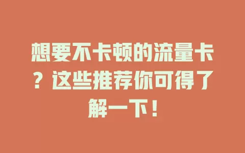 想要不卡顿的流量卡？这些推荐你可得了解一下！
