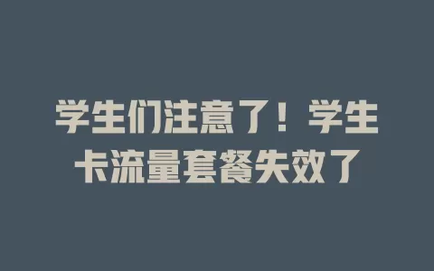 学生们注意了！学生卡流量套餐失效了