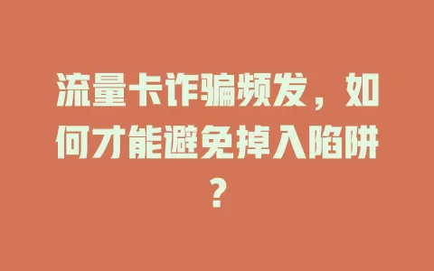 流量卡诈骗频发，如何才能避免掉入陷阱？