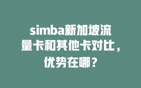 simba新加坡流量卡和其他卡对比，优势在哪？