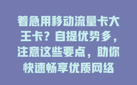 着急用移动流量卡大王卡？自提优势多，注意这些要点，助你快速畅享优质网络