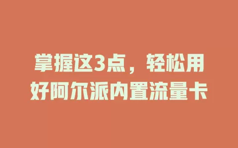 掌握这3点，轻松用好阿尔派内置流量卡