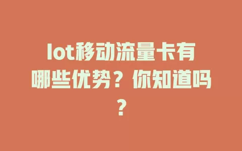 Iot移动流量卡有哪些优势？你知道吗？