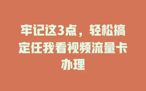 牢记这3点，轻松搞定任我看视频流量卡办理