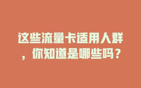 这些流量卡适用人群，你知道是哪些吗？