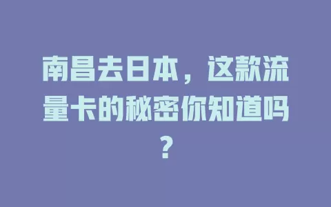 南昌去日本，这款流量卡的秘密你知道吗？