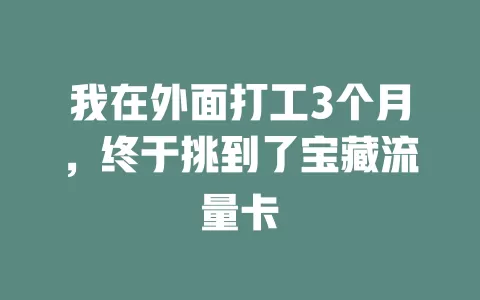 我在外面打工3个月，终于挑到了宝藏流量卡