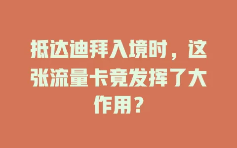 抵达迪拜入境时，这张流量卡竟发挥了大作用？