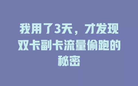 我用了3天，才发现双卡副卡流量偷跑的秘密