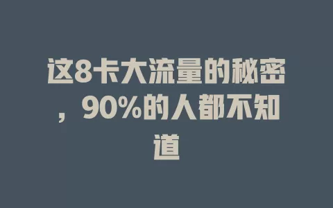 这8卡大流量的秘密，90%的人都不知道